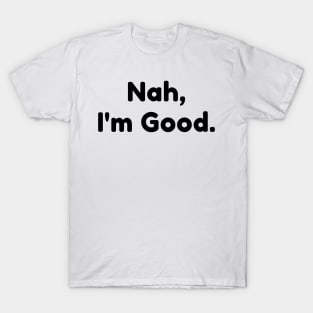 Nah, I'm Good. Funny Sarcastic NSFW Saying T-Shirt